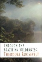 Теодор Рузвельт - Through the Brazilian Wilderness