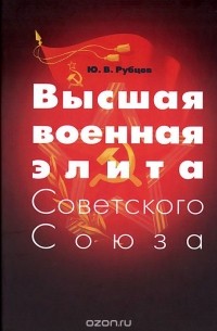 Юрий Рубцов - Высшая военная элита Советского Союза