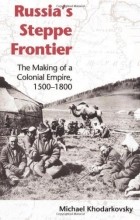 Майкл Ходарковский - Russia&#039;s Steppe Frontier: The Making of a Colonial Empire, 1500-1800
