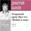 Дмитрий Быков - Лекция «Открытый урок: Про что „Война и мир“»