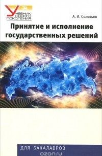 Александр Соловьев - Принятие и исполнение государственных решений. Учебное пособие