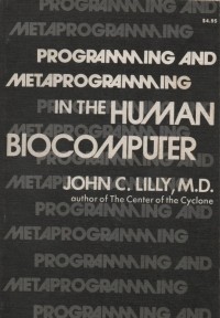 John C. Lilly - Programming and Metaprogramming in the Human Biocomputer: Theory and Experiments