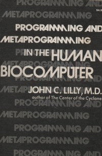 John C. Lilly - Programming and Metaprogramming in the Human Biocomputer: Theory and Experiments