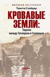 Тимоти Снайдер - Кровавые земли: Европа между Гитлером и Сталиным