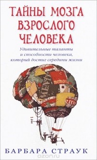 Барбара Страук - Тайны мозга взрослого человека. Удивительные таланты и способности человека, который достиг середины жизни