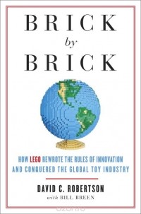  - Brick by Brick: How LEGO Rewrote the Rules of Innovation and Conquered the Global Toy Industry