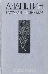 Алексей Чапыгин - Рассказы (1918—1930). Жизнь моя (сборник)
