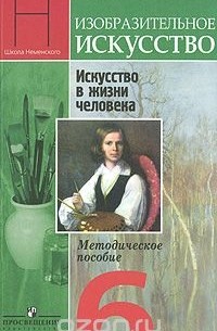  - Изобразительное искусство. Искусство в жизни человека. 6 класс. Методическое пособие