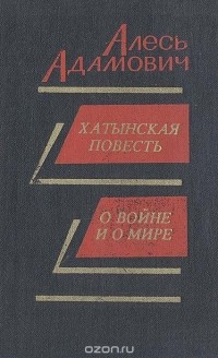 Алесь Адамович - Хатынская повесть. О войне и о мире (сборник)