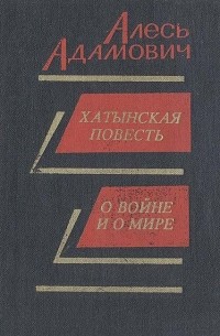Алесь Адамович - Хатынская повесть. О войне и о мире (сборник)