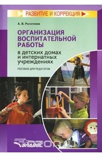 Альбина Роготнева - Организация воспитательной работы в детских домах и интернатных учреждениях