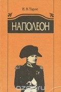 Евгений Тарле - Наполеон