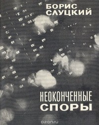 Борис Слуцкий - Неоконченные споры