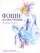 Анна Кипер - Фэшн-иллюстрация. Вдохновение и приемы