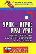 Николай Дик - Урок - игра. Ура! Ура! Игровые технологии обучения в 5-7 классах