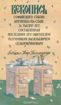 Петр Паламарчук - Векопись Софийского собора Кременца-на-Славе за тысячу лет, составленная последним его обитателем Разумником Васильевичем Сельнокриновым