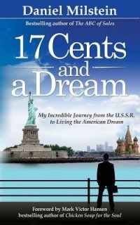 Дэн Мильштейн - 17 Cents & A Dream: My Incredible Journey From the USSR to Living the American Dream