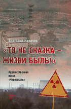 Анатолий Калачев - &quot;То не сказка - жизни быль!&quot;. Художественная проза Чернобыля