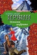Александр Ирвин - Осколки нефрита