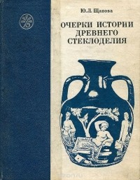 Юлия Щапова - Очерки истории древнего стеклоделия