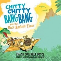 Frank Cottrell Boyce - Chitty Chitty Bang Bang and the Race Against Time