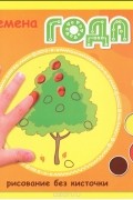 М. Колпакова - Времена года. Рисование без кисточки