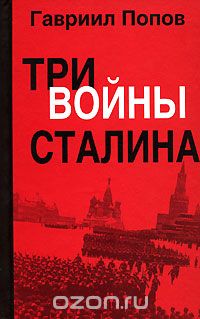 Гавриил Попов - Три войны Сталина