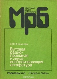 Юрий Алексеев - Бытовая радиоприемная и звуковоспроизводящая аппаратура. Справочник