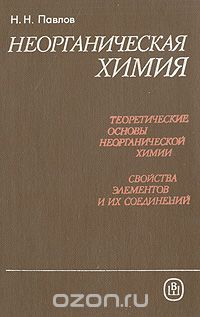 Николай Павлов - Неорганическая химия. Теоретические основы неорганической химии. Свойства элементов и их соединений