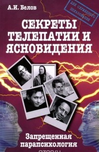Александр Белов - Секреты телепатии и ясновидения. Запрещенная парапсихология