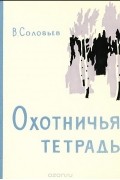 Виктор Соловьев - Охотничья тетрадь (сборник)