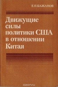 Евгений Бажанов - Движущие силы политики США в отношении Китая