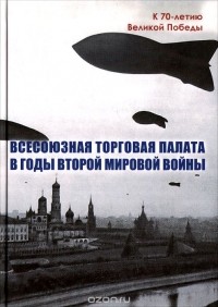  - Всесоюзная Торговая палата в годы Второй мировой войны. 1939-1945 гг.