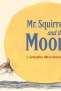 Sebastian Meschenmoser - Mr. Squirrel and the Moon