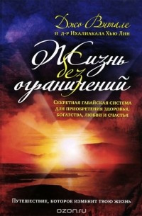  - Жизнь без ограничений. Секретная гавайская система для приобретения здоровья, богатства, любви и счастья