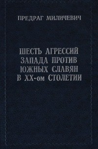 Предраг Миличевич - Шесть агрессий Запада против южных славян в ХХ-ом столетии