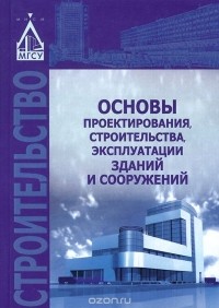  - Основы проектирования, строительства, эксплуатации зданий и сооружений. Учебное пособие