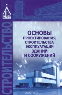  - Основы проектирования, строительства, эксплуатации зданий и сооружений. Учебное пособие