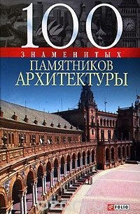  - 100 знаменитых памятников архитектуры