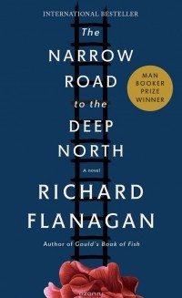 Richard Flanagan - The Narrow Road to the Deep North