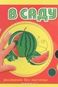 М. Колпакова - В саду. Рисование без кисточки
