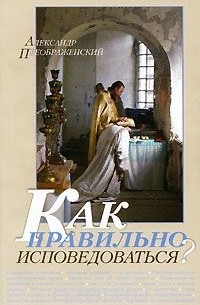 Александр Преображенский - Как правильно исповедоваться?