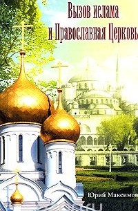 Юрий Максимов - Вызов ислама и Православная Церковь