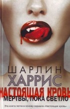 Шарлин Харрис - Настоящая кровь: Мертвы, пока светло