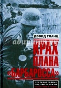 Дэвид Гланц - Крах плана "Барбаросса". Противостояние под Смоленском. Том 1