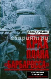 Дэвид Гланц - Крах плана "Барбаросса". Сорванный блицкриг. Том 2