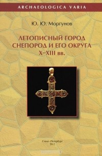 Юрий Моргунов - Летописный город Снепород и его округа. X-XIII вв.