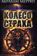 Абрахам Меррит - Колесо страха (сборник)
