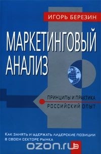 Игорь Березин - Маркетинговый анализ. Принципы и практика. Российский опыт