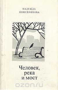 Надежда Кожевникова - Человек, река и мост
